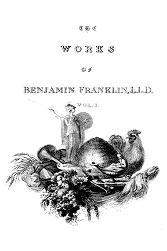 The Complete Works in Philosophy, Politics and Morals of the late Dr. Benjamin Franklin, Vol. 1 [of 3]