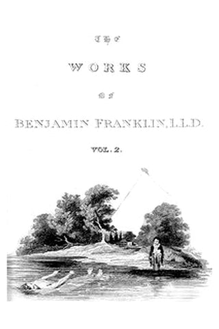 The Complete Works in Philosophy, Politics and Morals of the late Dr. Benjamin Franklin, Vol. 2 [of 3]