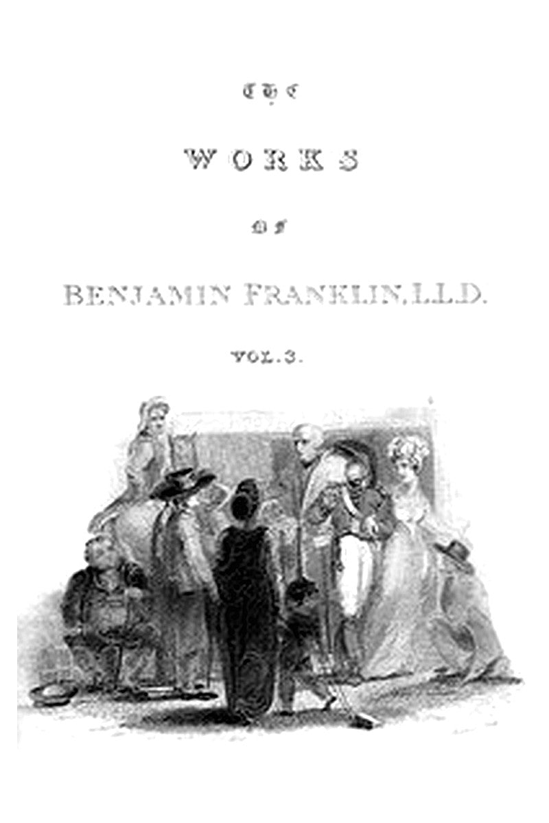 The Complete Works in Philosophy, Politics and Morals of the late Dr. Benjamin Franklin, Vol. 3 [of 3]
