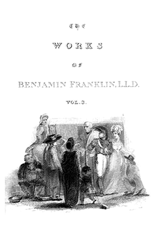 The Complete Works in Philosophy, Politics and Morals of the late Dr. Benjamin Franklin, Vol. 3 [of 3]