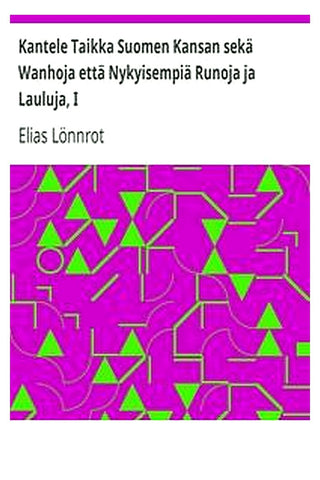 Kantele Taikka Suomen Kansan sekä Wanhoja että Nykyisempiä Runoja ja Lauluja, I
