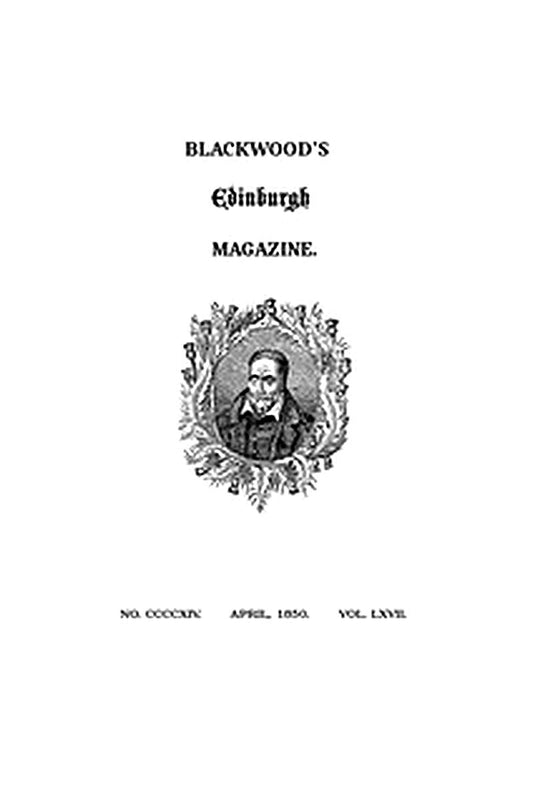 Blackwood's Edinburgh Magazine, Volume 67, Number 414, April, 1850