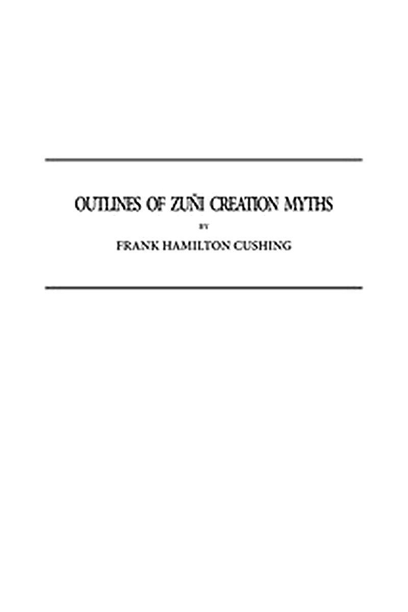 Outlines of Zuñi Creation Myths
