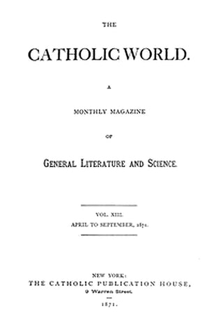 The Catholic World, Vol. 13, April to September, 1871