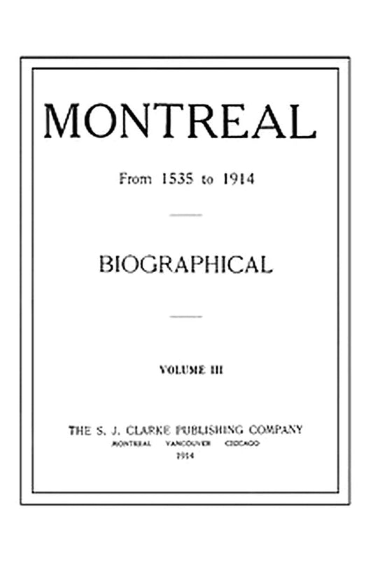 Montreal from 1535 to 1914. Vol. 3. Biographical
