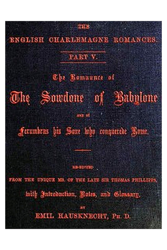 The Romaunce of the Sowdone of Babylone and of Ferumbras His Sone Who Conquerede Rome
