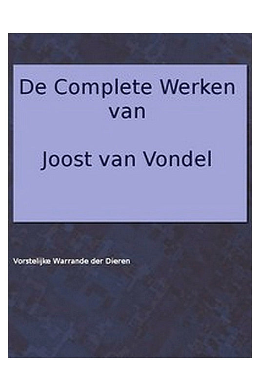 De complete werken van Joost van Vondel. Vorstelijke warande der dieren