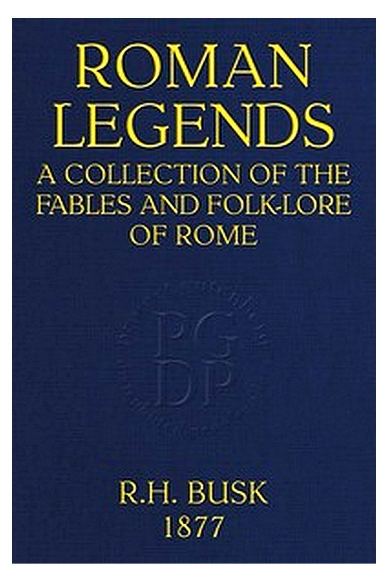 Roman Legends: A collection of the fables and folk-lore of Rome