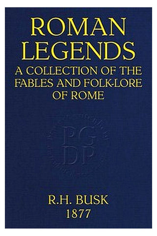 Roman Legends: A collection of the fables and folk-lore of Rome
