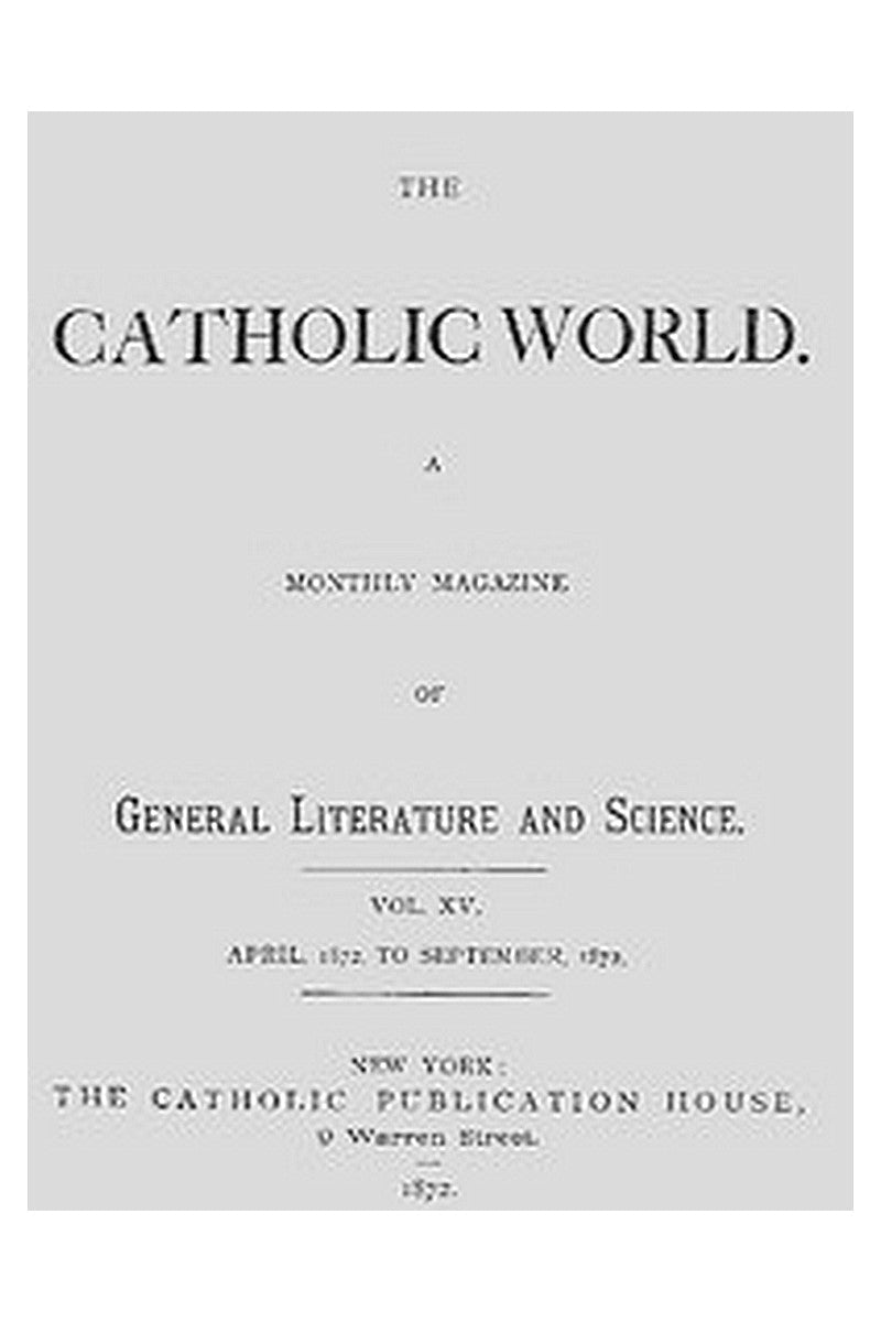 The Catholic World, Vol. 15, Nos. 85-90, April 1872-September 1872
