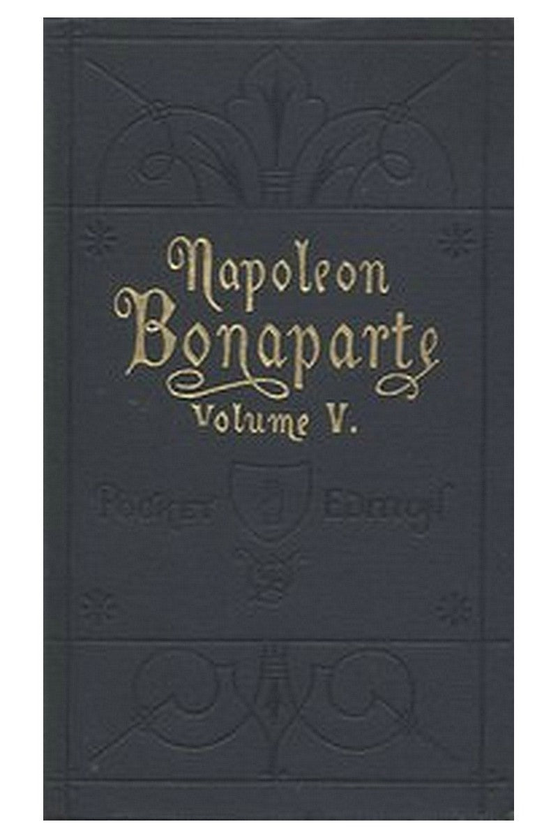 Life of Napoleon Bonaparte, Volume V