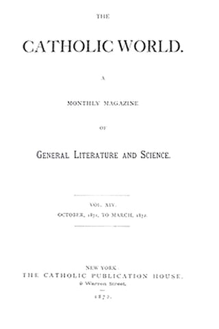 The Catholic World, Vol. 14, October 1871-March 1872
