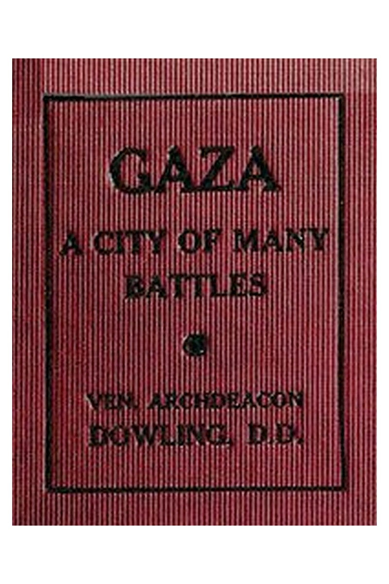 Gaza: A City of Many Battles (from the Family of Noah to the Present Day)