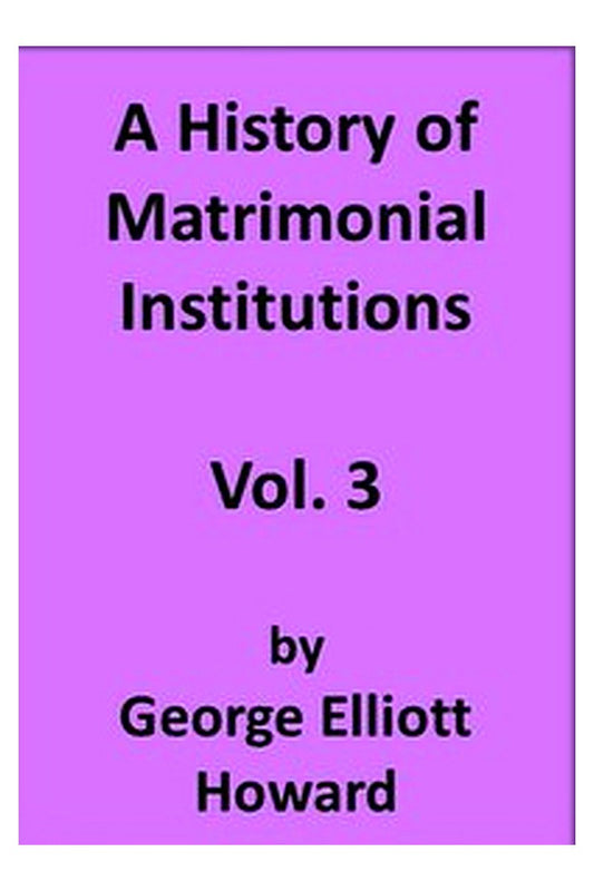 A History of Matrimonial Institutions, Vol. 3 of 3