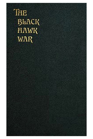 The Black Hawk War Including a Review of Black Hawk's Life