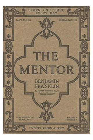 The Mentor: Benjamin Franklin, Vol. 6, Num. 7, Serial No. 155, May 15, 1918