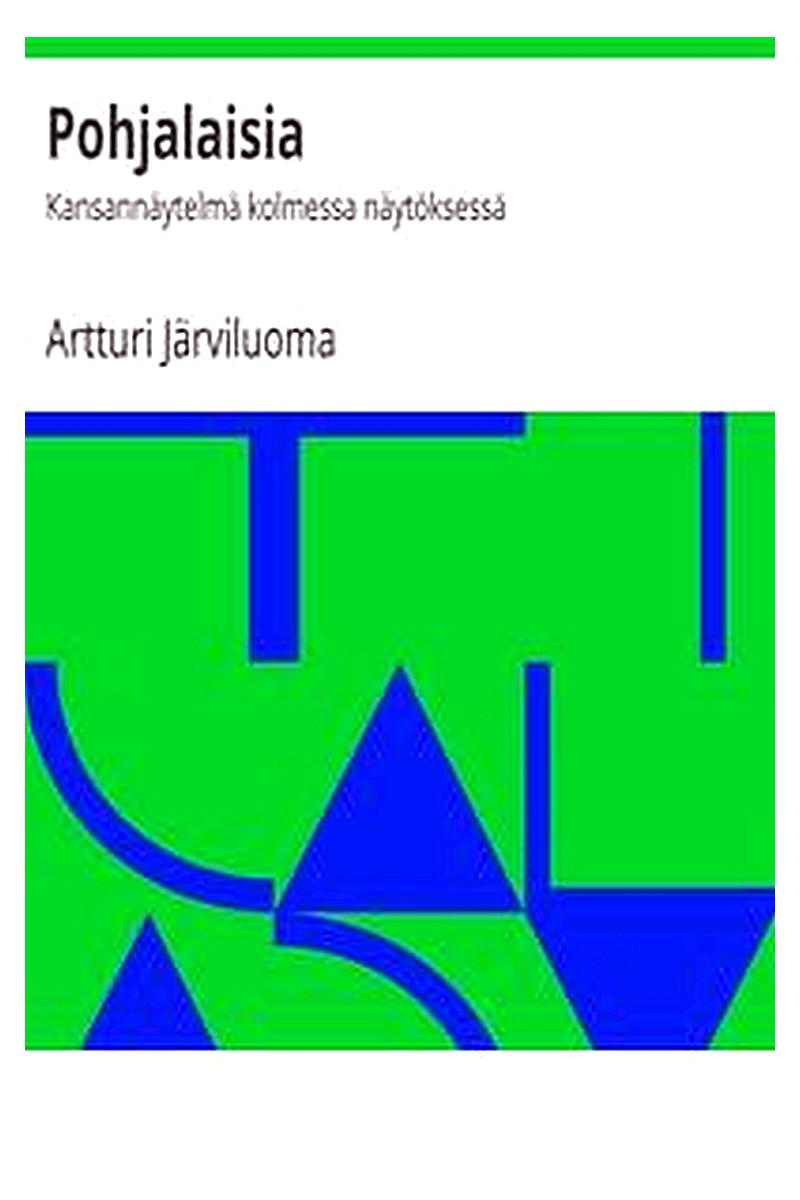 Pohjalaisia: Kansannäytelmä kolmessa näytöksessä