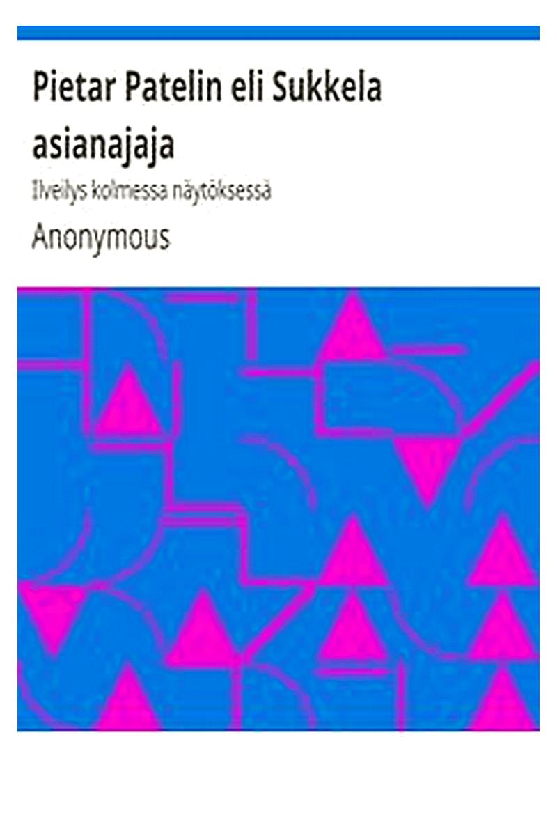 Pietar Patelin eli Sukkela asianajaja: Ilveilys kolmessa näytöksessä