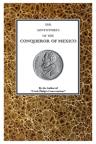 The adventures of Hernan Cortes, the conqueror of Mexico