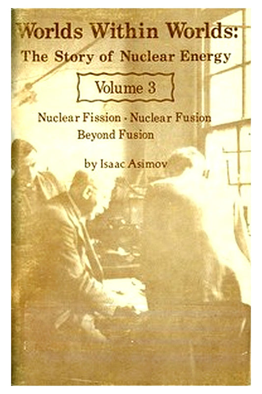 Worlds Within Worlds: The Story of Nuclear Energy, Volume 3 (of 3)