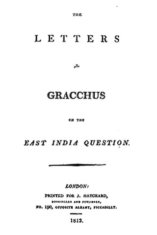 The Letters of Gracchus on the East India Question