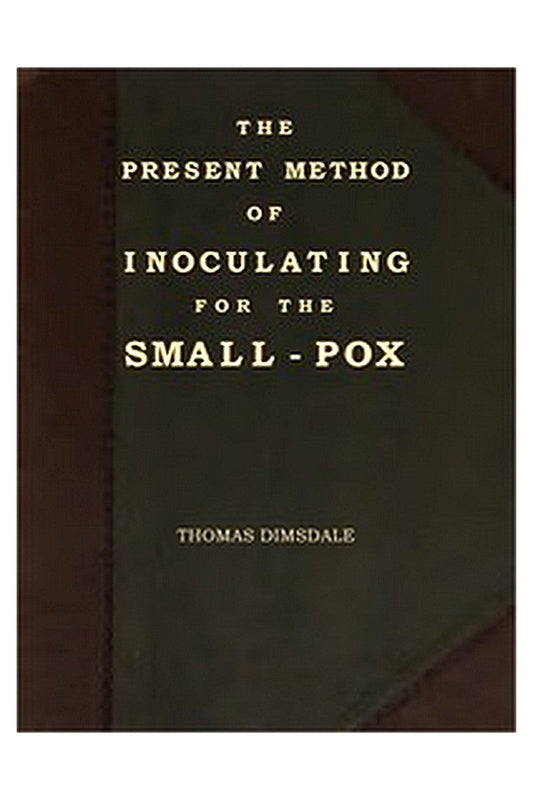 The Present Method of Inoculating for the Small-Pox
