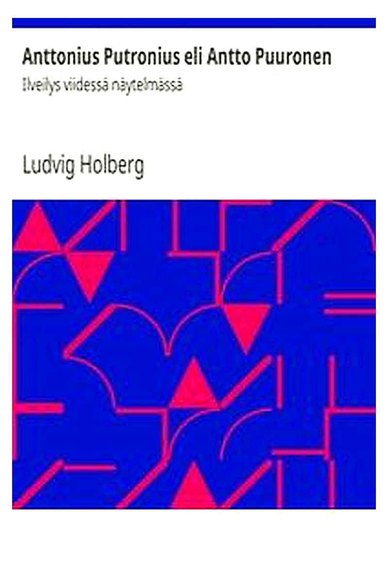 Anttonius Putronius eli Antto Puuronen: Ilveilys viidessä näytelmässä