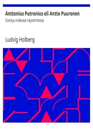 Anttonius Putronius eli Antto Puuronen: Ilveilys viidessä näytelmässä