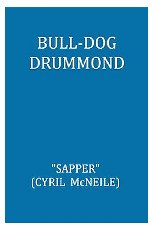 Bull-dog Drummond: The Adventures of a Demobilised Officer Who Found Peace Dull