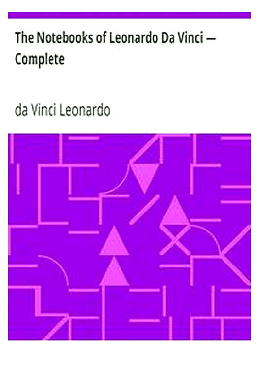 The Notebooks of Leonardo Da Vinci — Complete