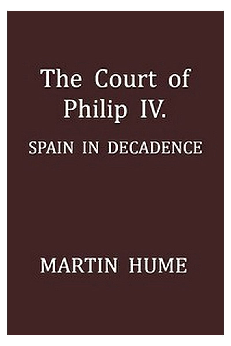 The Court of Philip IV.: Spain in Decadence