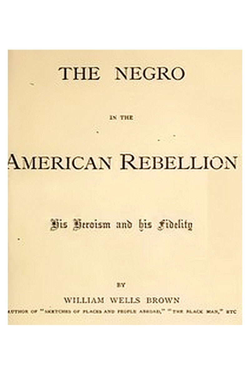 The Negro in the American Rebellion: His Heroism and His Fidelity