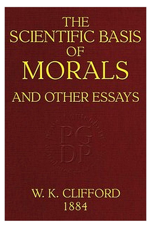 The Scientific Basis of Morals, and Other Essays
