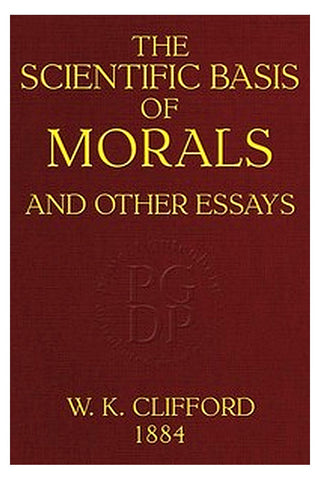 The Scientific Basis of Morals, and Other Essays
