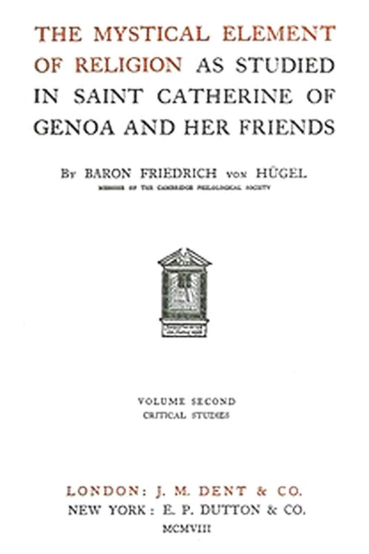 The Mystical Element of Religion, as studied in Saint Catherine of Genoa and her friends, Volume 2 (of 2)