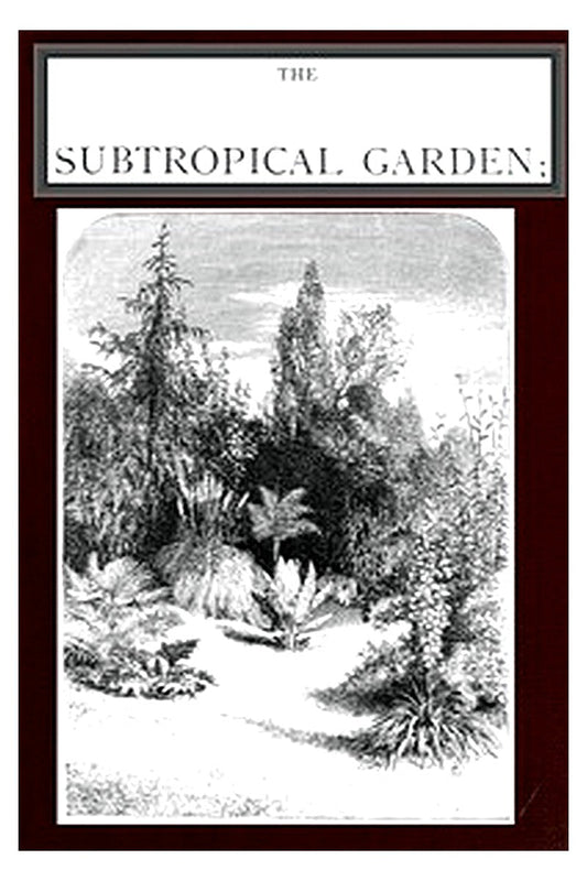 The Subtropical Garden or, beauty of form in the flower garden