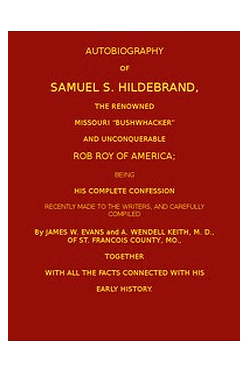 Autobiography of Samuel S. Hildebrand, the Renowned Missouri "Bushwacker" and Unconquerable Rob Roy of America
