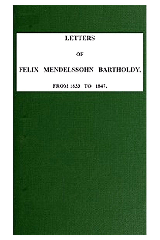 Letters of Felix Mendelssohn-Bartholdy from 1833 to 1847