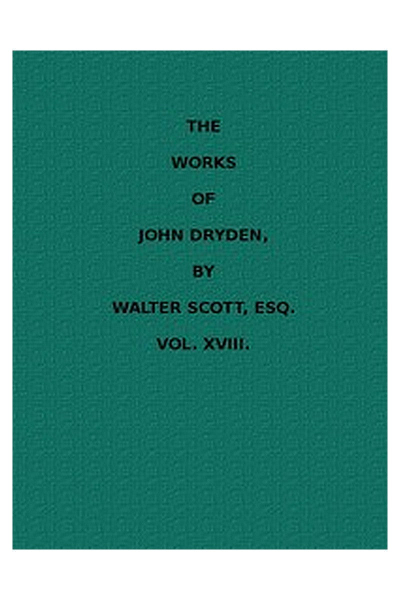 The Works of John Dryden, now first collected in eighteen volumes. Volume 18
