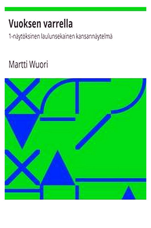 Vuoksen varrella: 1-näytöksinen laulunsekainen kansannäytelmä