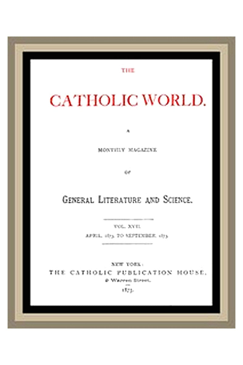 The Catholic World, Vol. 17, April, 1873 to September, 1873
