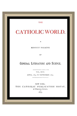 The Catholic World, Vol. 17, April, 1873 to September, 1873
