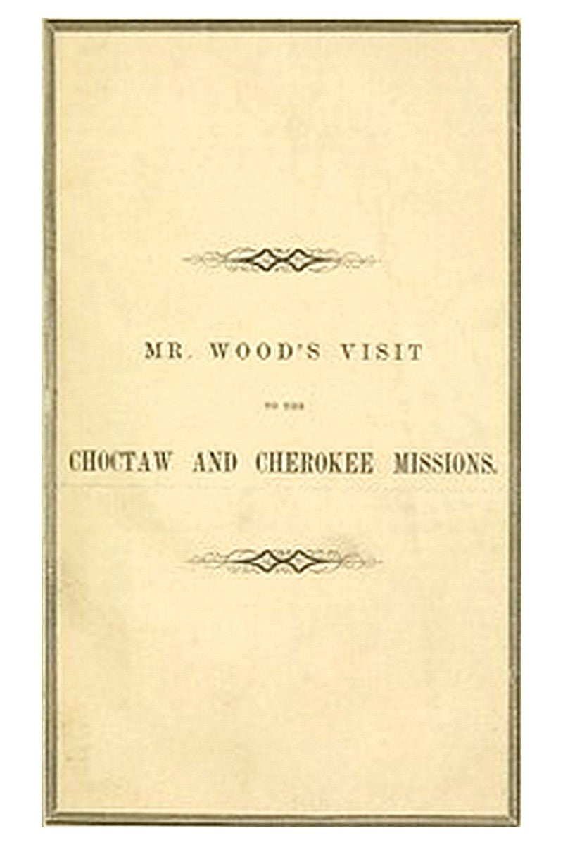 Report of Mr. Wood's Visit to the Choctaw and Cherokee Missions. 1855