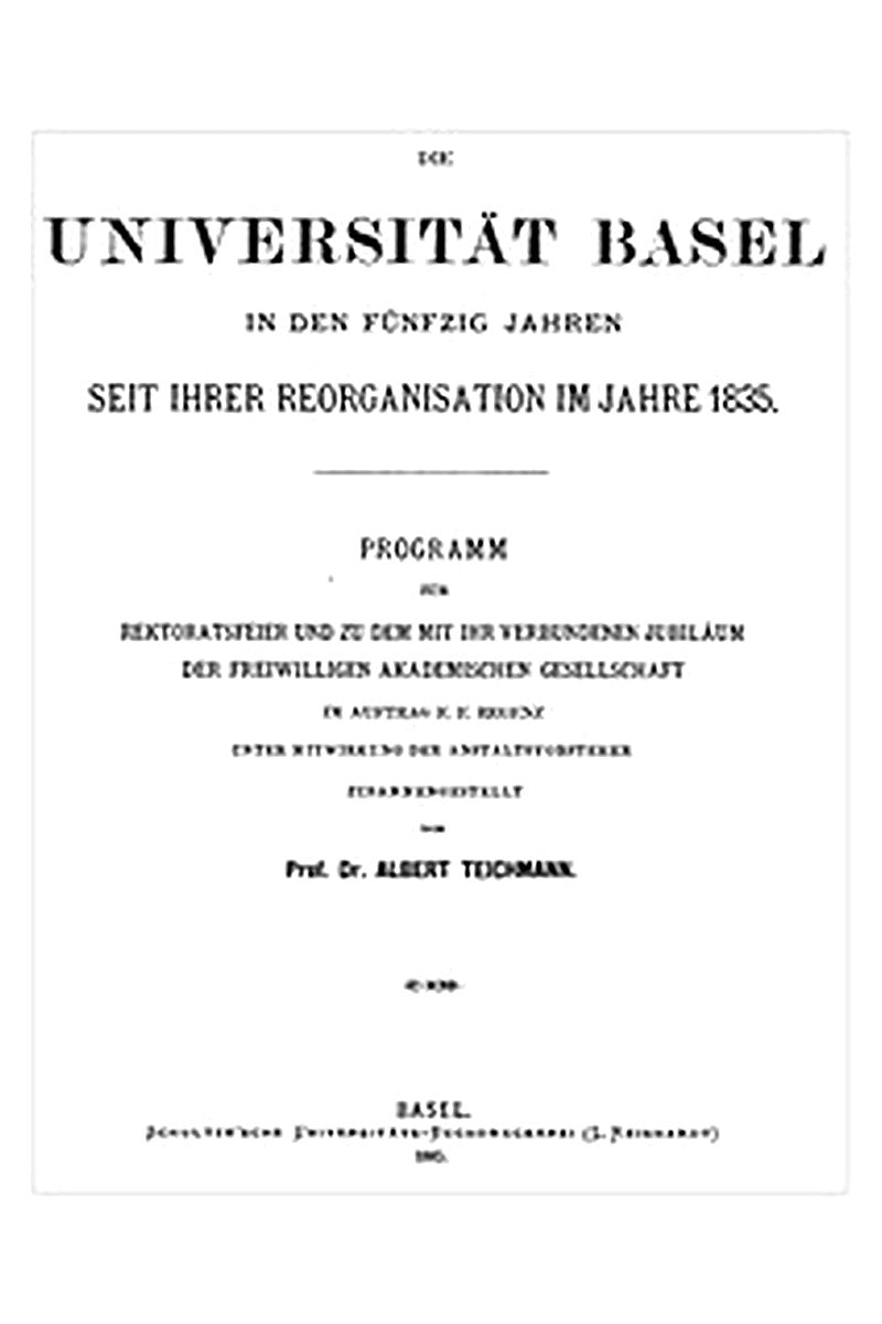 Die Universität Basel in den fünfzig Jahren seit ihrer Reorganisation im Jahre 1835