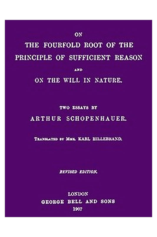 On the Fourfold Root of the Principle of Sufficient Reason, and On the Will in Nature: Two Essays (revised edition)