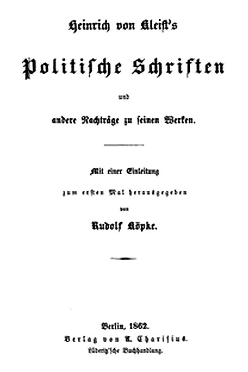 Heinrich von Kleist's politische Schriften und andere Nachträge zu seinen Werken