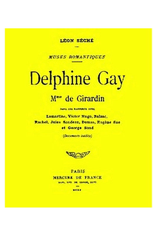 Delphine Gay, Mme de Girardin, dans ses rapports avec Lamartine, Victor Hugo, Balzac, Rachel, Jules Sandeau, Dumas, Eugène Sue et George Sand (documents inédits)