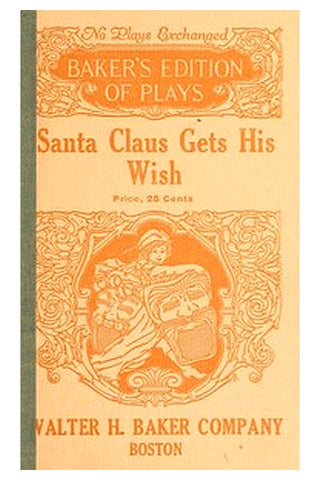 Santa Claus Gets His Wish: A Christmas Play in One Act For Young Children