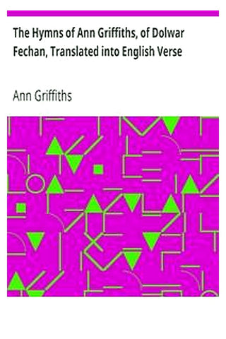 The Hymns of Ann Griffiths, of Dolwar Fechan, Translated into English Verse