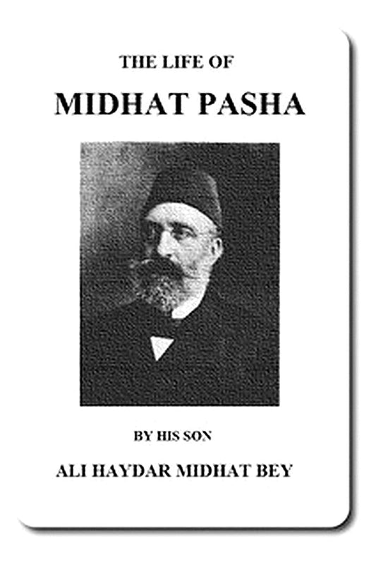 The life of Midhat Pasha a record of his services, political reforms, banishment, and judicial murder